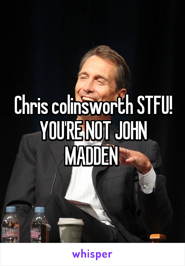 Chris colinsworth STFU! YOU'RE NOT JOHN MADDEN 