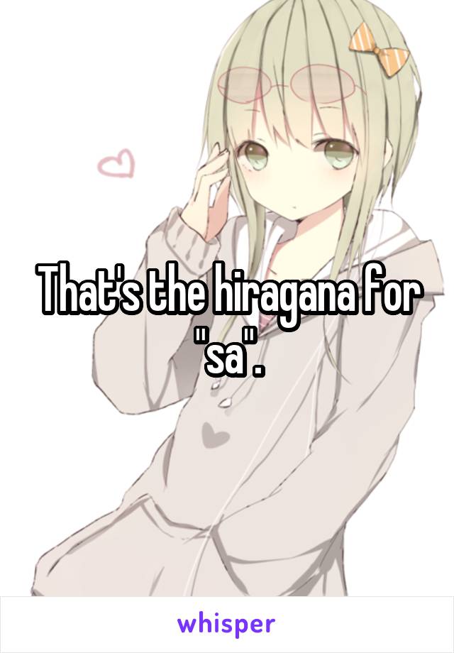 That's the hiragana for "sa".