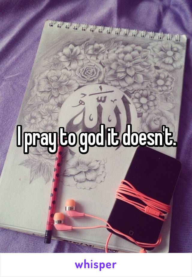 I pray to god it doesn't.