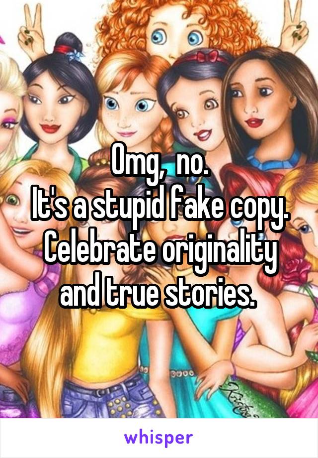 Omg,  no.
It's a stupid fake copy.
Celebrate originality and true stories. 