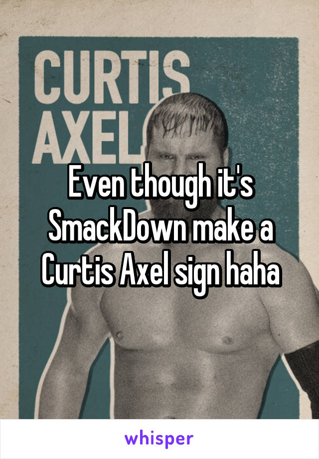 Even though it's SmackDown make a Curtis Axel sign haha