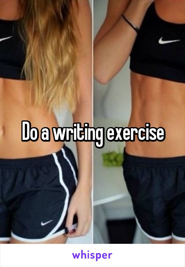 Do a writing exercise