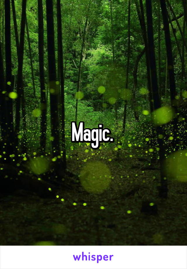 Magic. 