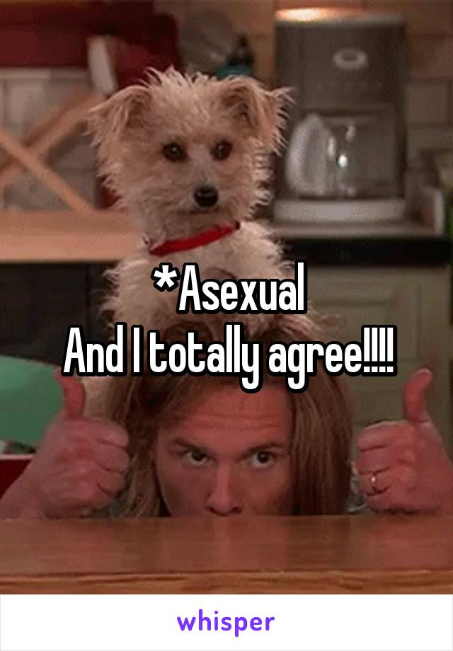 *Asexual
And I totally agree!!!!