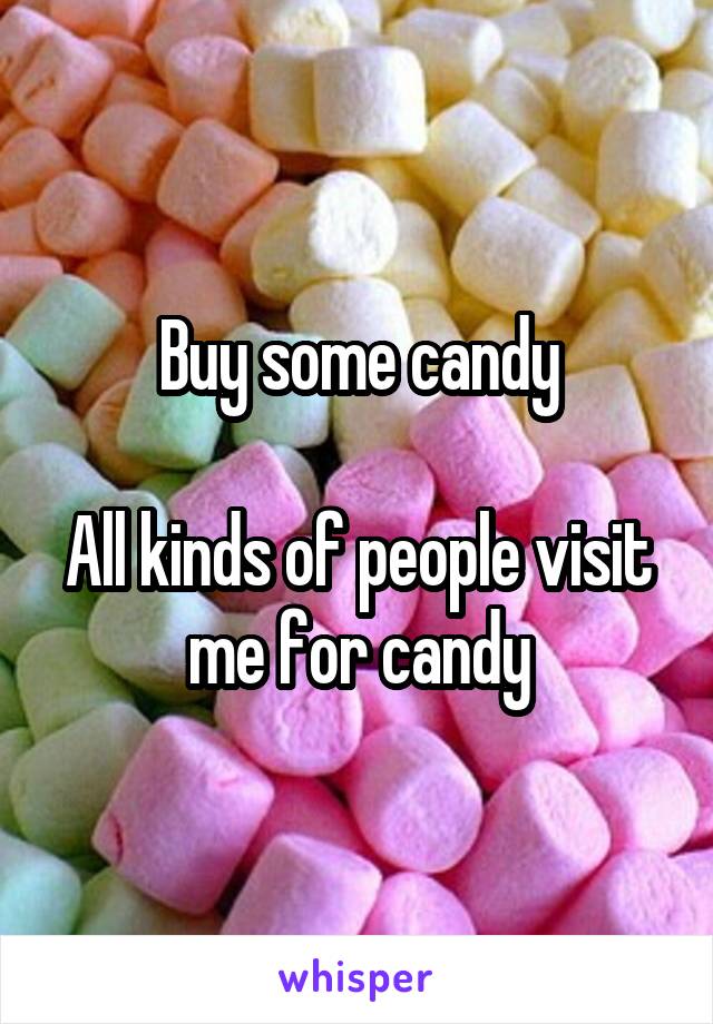Buy some candy

All kinds of people visit me for candy