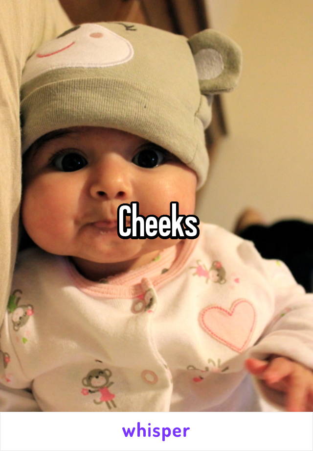 Cheeks