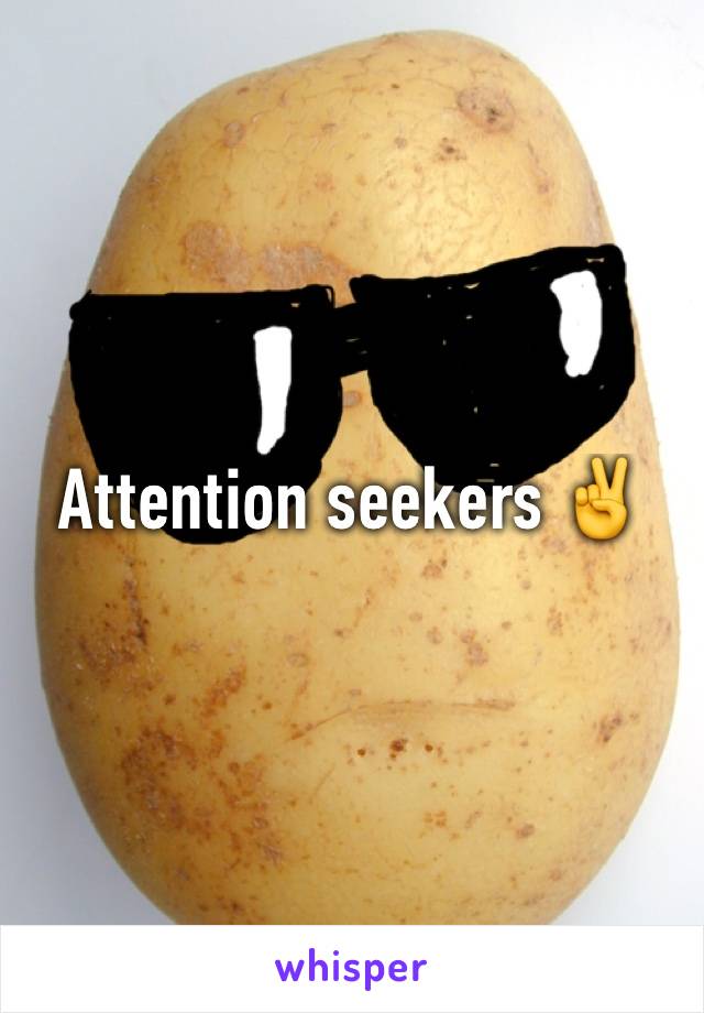 Attention seekers ✌️️