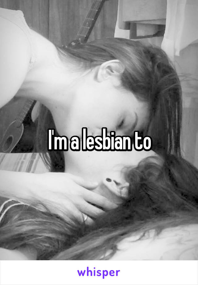 I'm a lesbian to