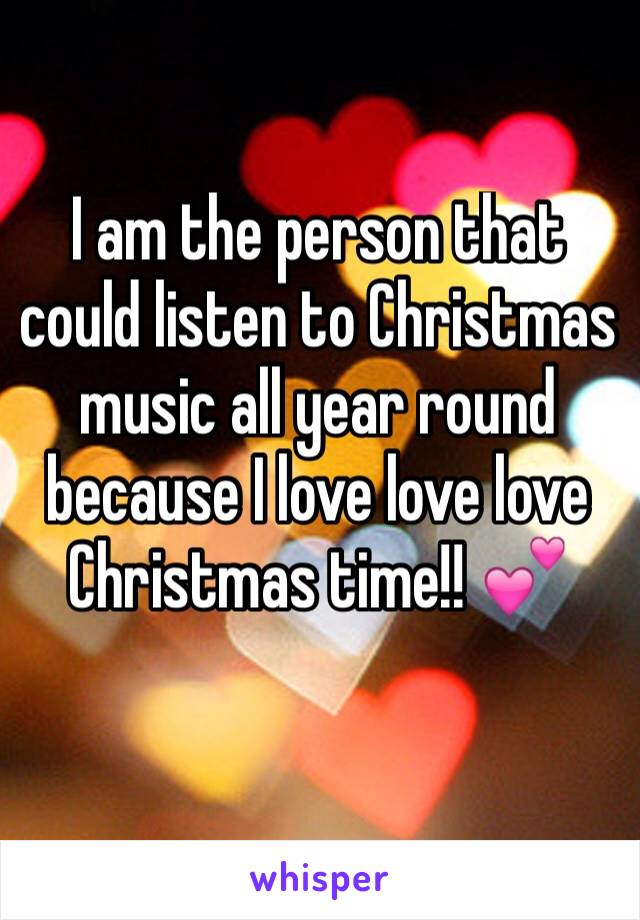 I am the person that could listen to Christmas music all year round because I love love love Christmas time!! 💕