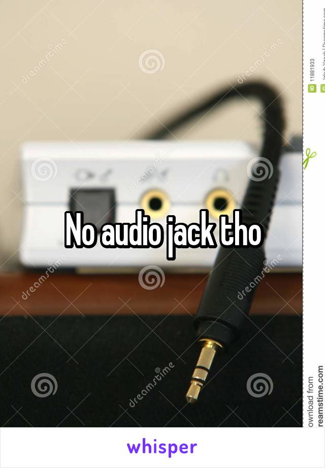 No audio jack tho