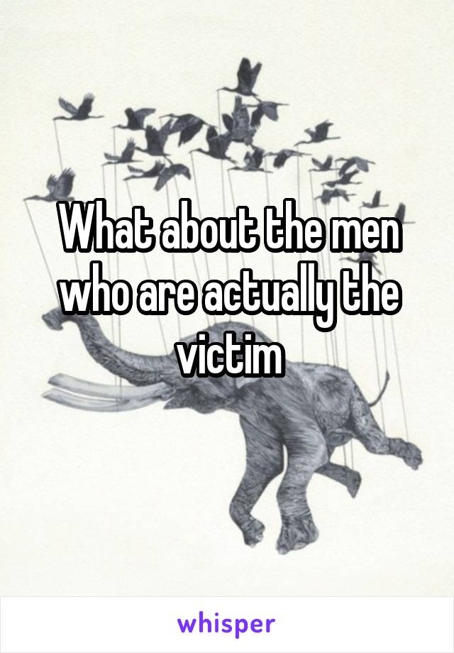 What about the men who are actually the victim
