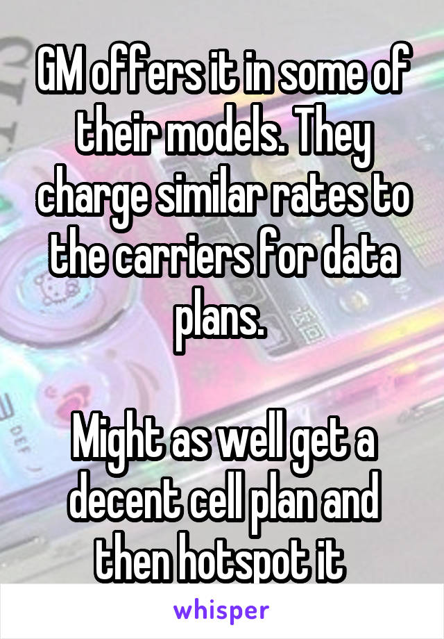 GM offers it in some of their models. They charge similar rates to the carriers for data plans. 

Might as well get a decent cell plan and then hotspot it 