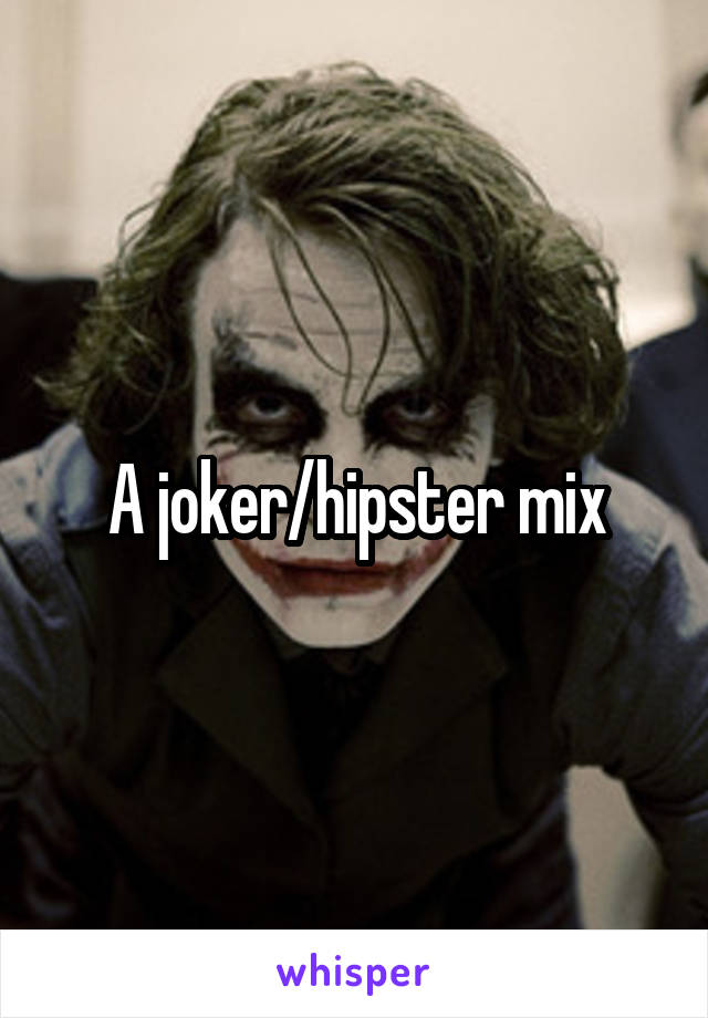 A joker/hipster mix
