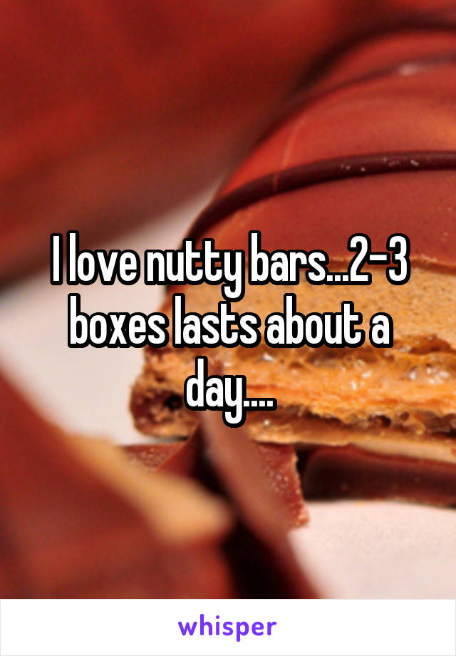 I love nutty bars...2-3 boxes lasts about a day....