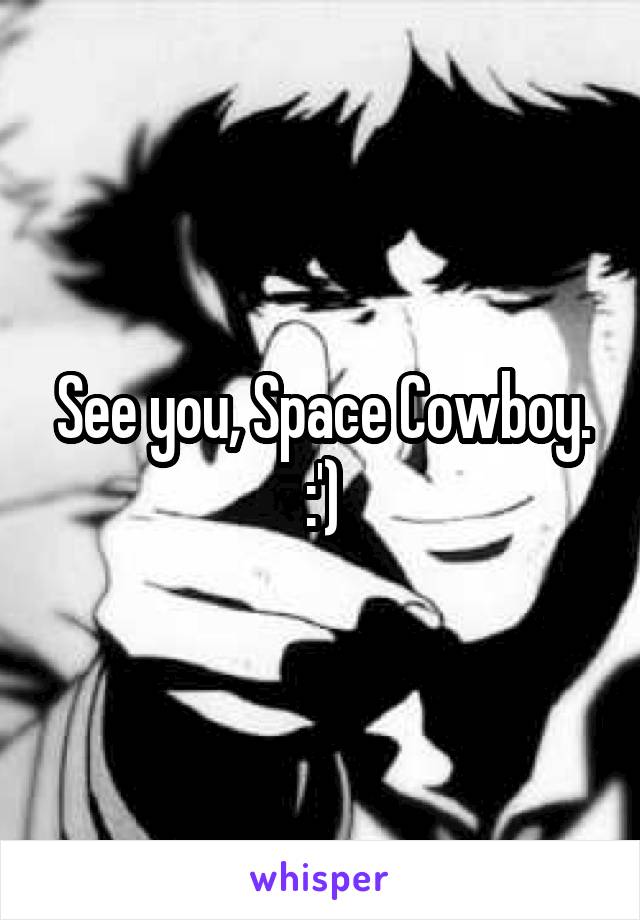 See you, Space Cowboy. :')