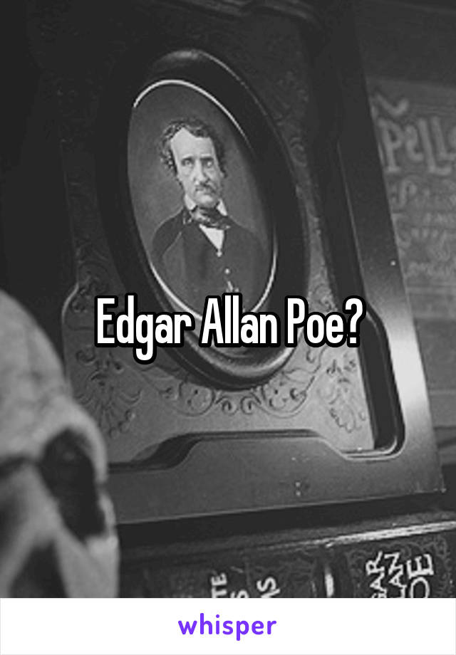 Edgar Allan Poe?