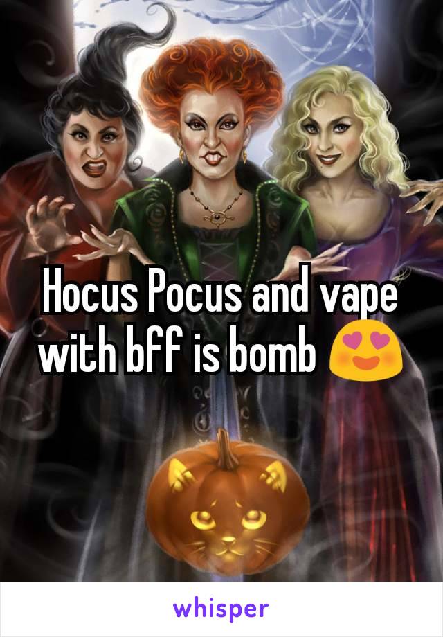Hocus Pocus and vape with bff is bomb 😍