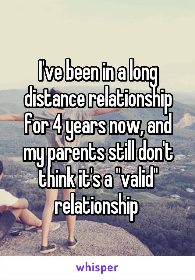 I've been in a long distance relationship for 4 years now, and my parents still don't think it's a "valid" relationship 