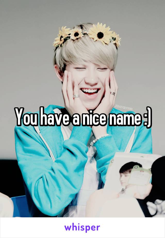 You have a nice name :)