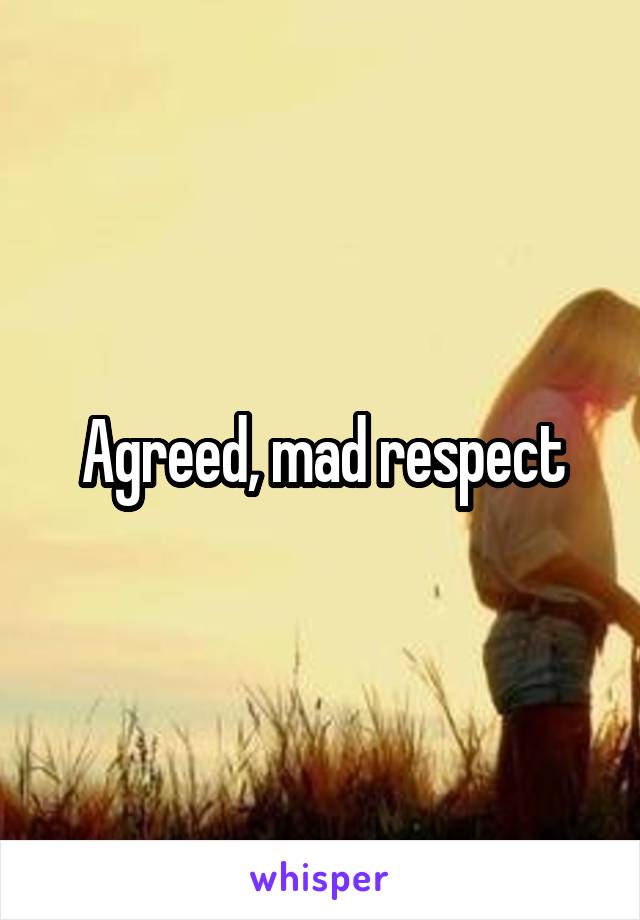 Agreed, mad respect