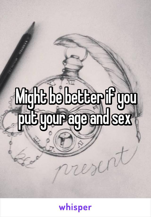 Might be better if you put your age and sex 