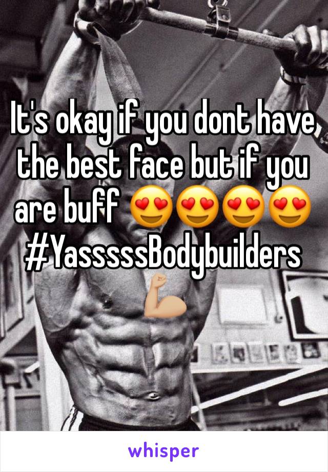 It's okay if you dont have the best face but if you are buff 😍😍😍😍 #YasssssBodybuilders 💪🏼