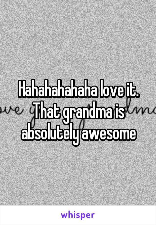 Hahahahahaha love it. That grandma is absolutely awesome