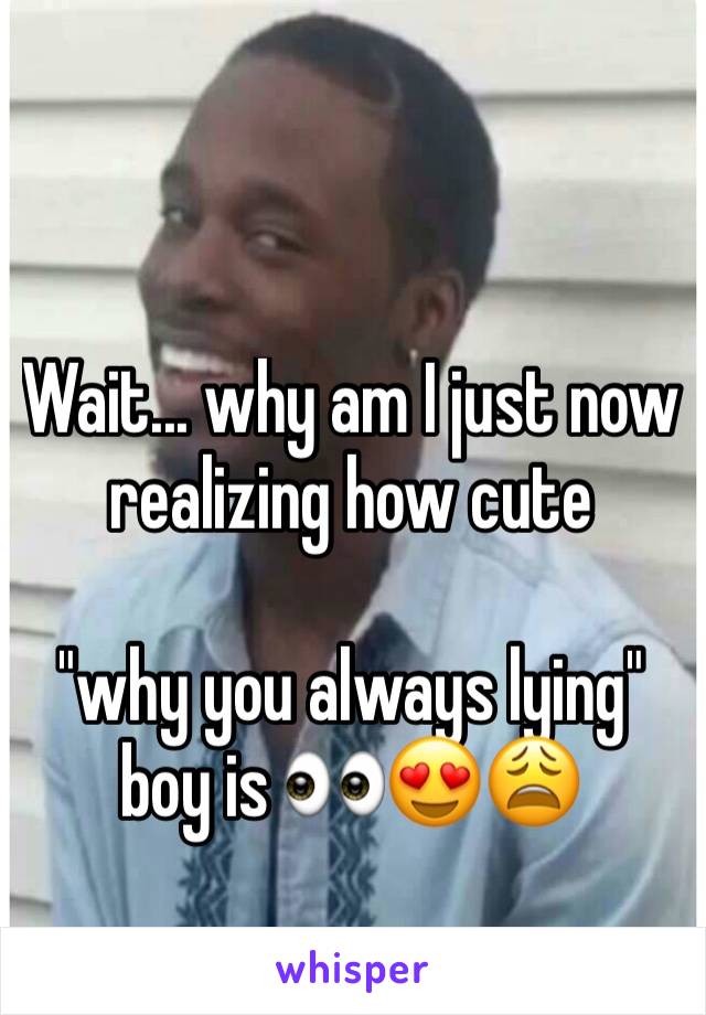 Wait... why am I just now realizing how cute 

"why you always lying" boy is 👀😍😩