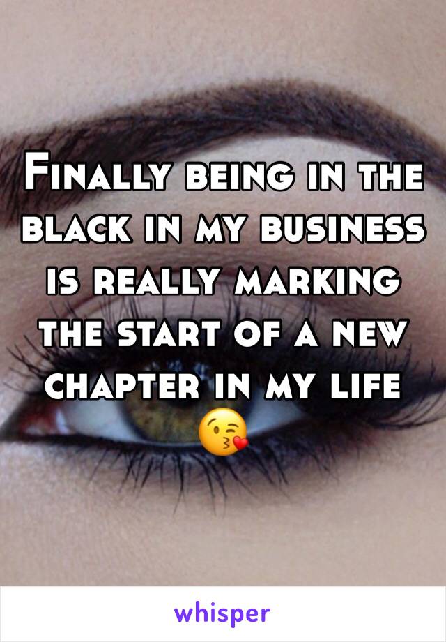 Finally being in the black in my business is really marking the start of a new chapter in my life 😘