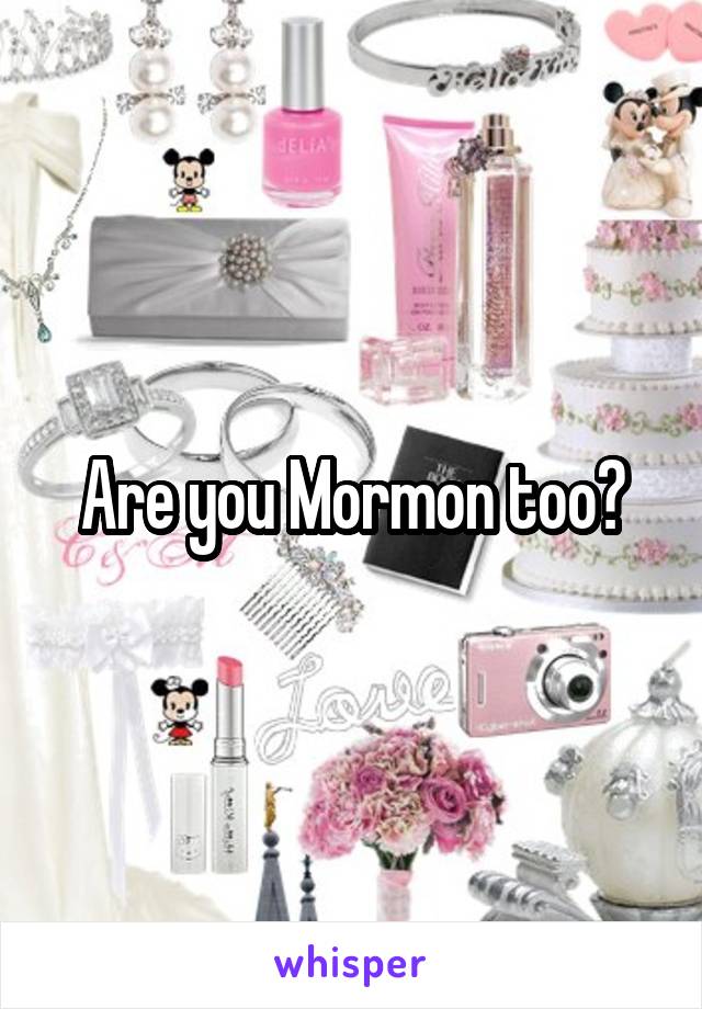 Are you Mormon too?