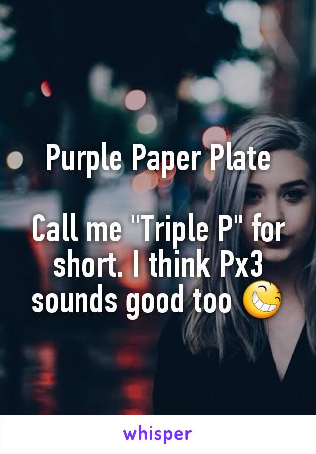 Purple Paper Plate

Call me "Triple P" for short. I think Px3 sounds good too 😆