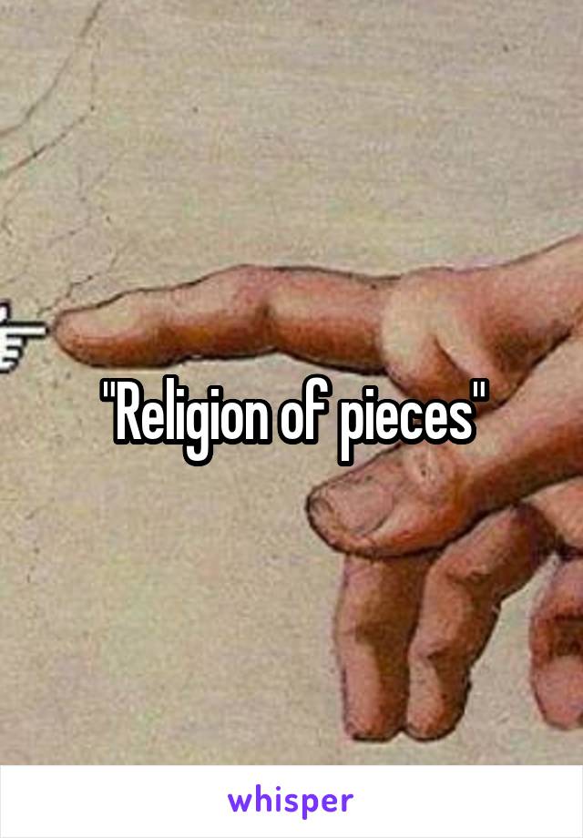 "Religion of pieces"