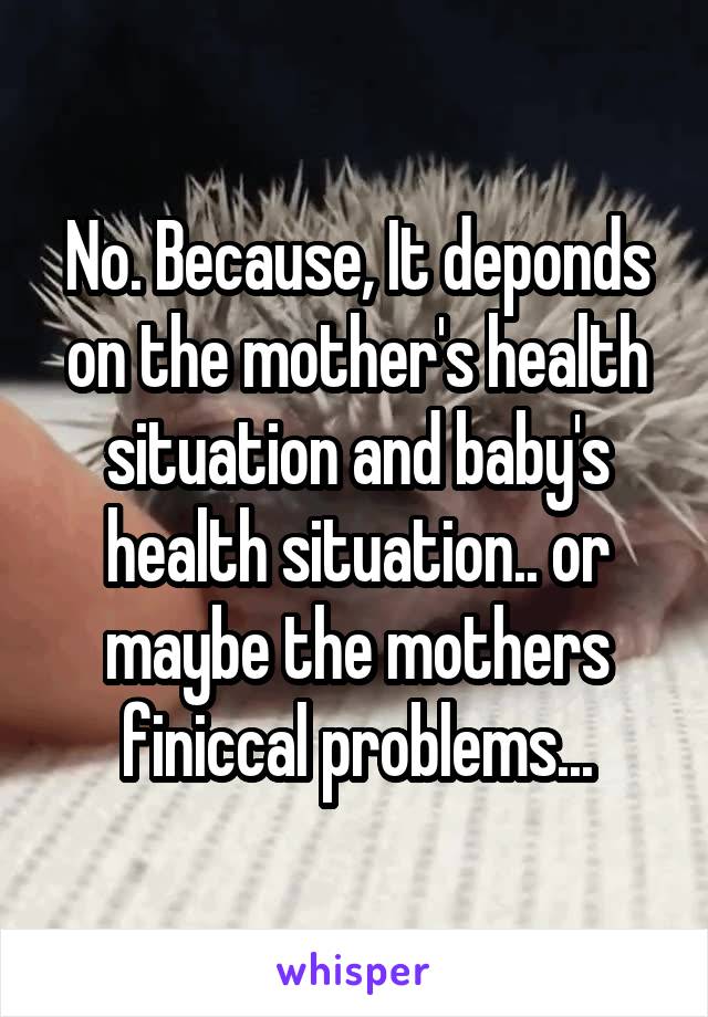 No. Because, It deponds on the mother's health situation and baby's health situation.. or maybe the mothers finiccal problems...