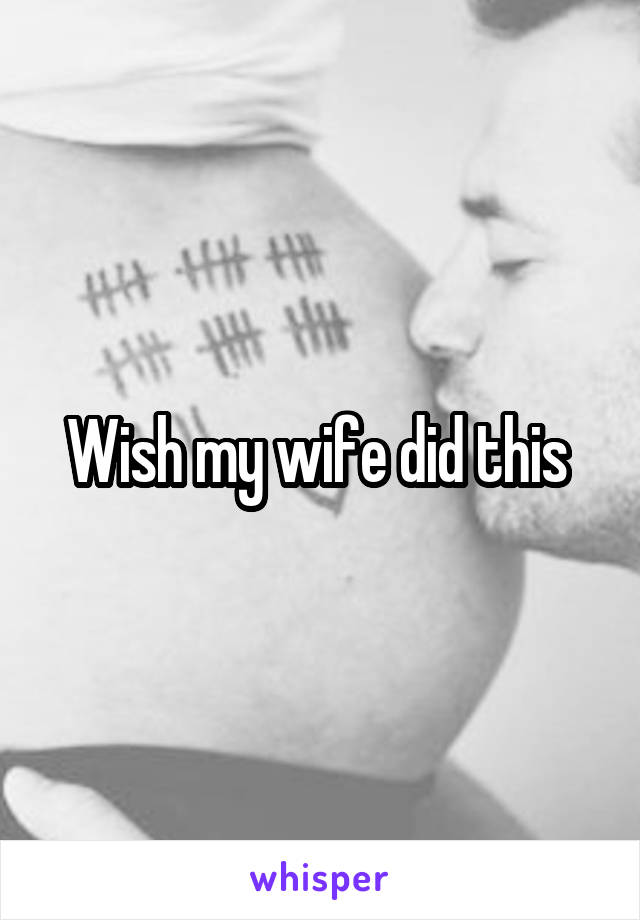 Wish my wife did this 