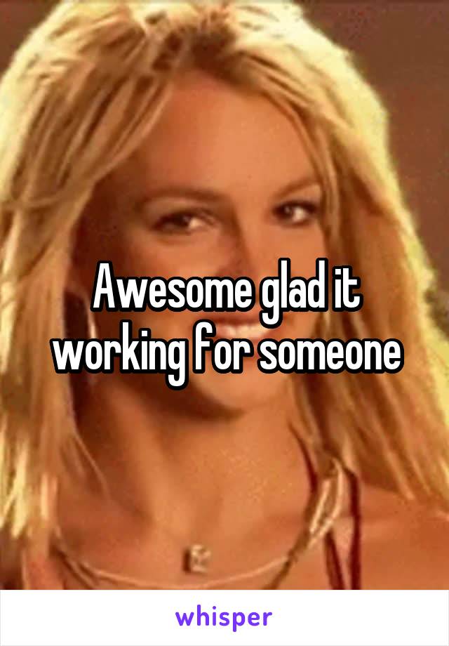 Awesome glad it working for someone