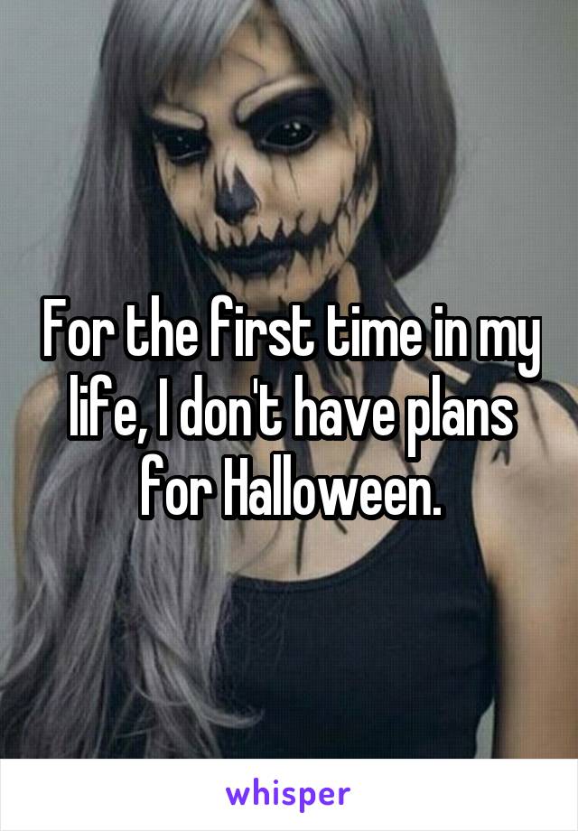 For the first time in my life, I don't have plans for Halloween.