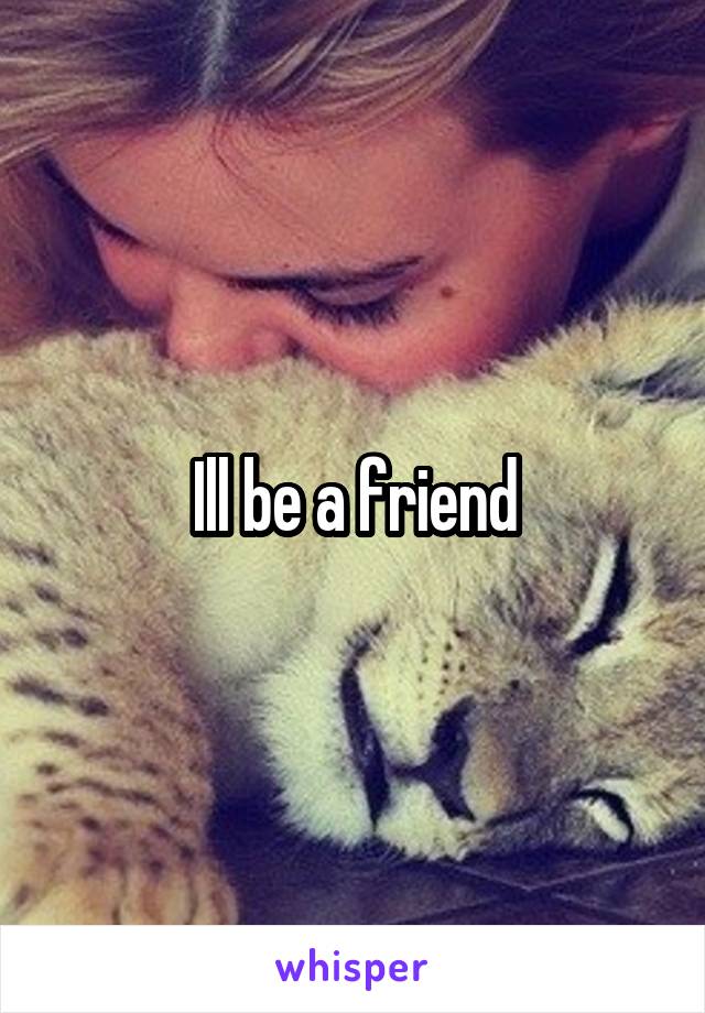 Ill be a friend