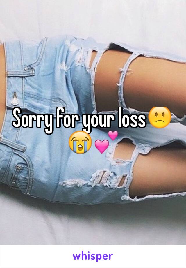 Sorry for your loss🙁😭💕