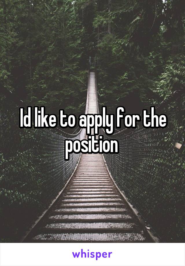 Id like to apply for the position 