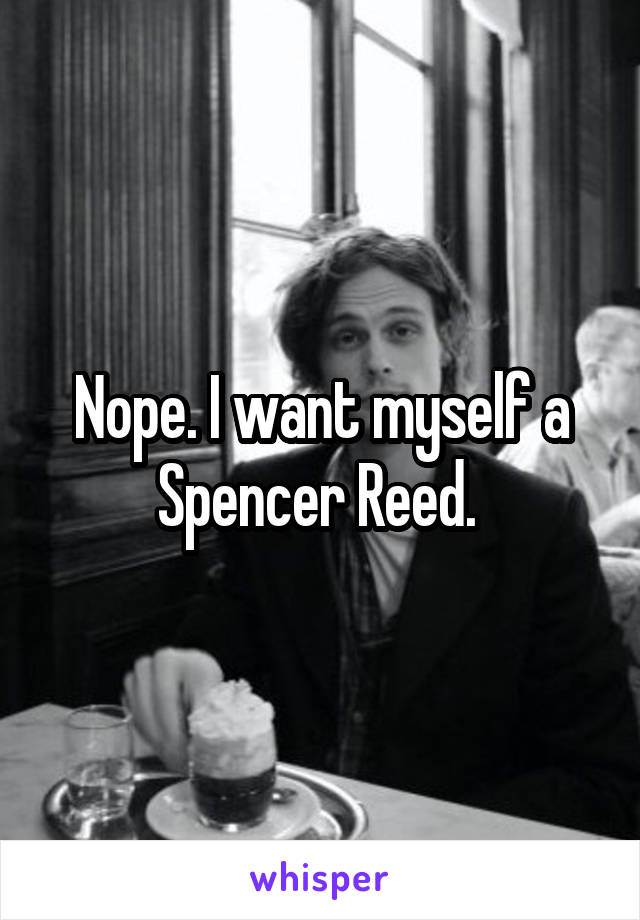 Nope. I want myself a Spencer Reed. 