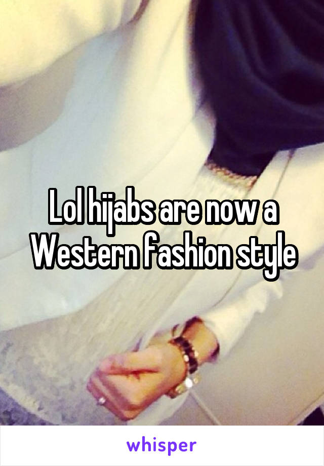 Lol hijabs are now a Western fashion style