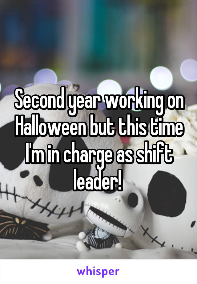 Second year working on Halloween but this time I'm in charge as shift leader! 