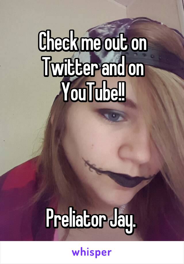 Check me out on Twitter and on YouTube!!




Preliator Jay. 