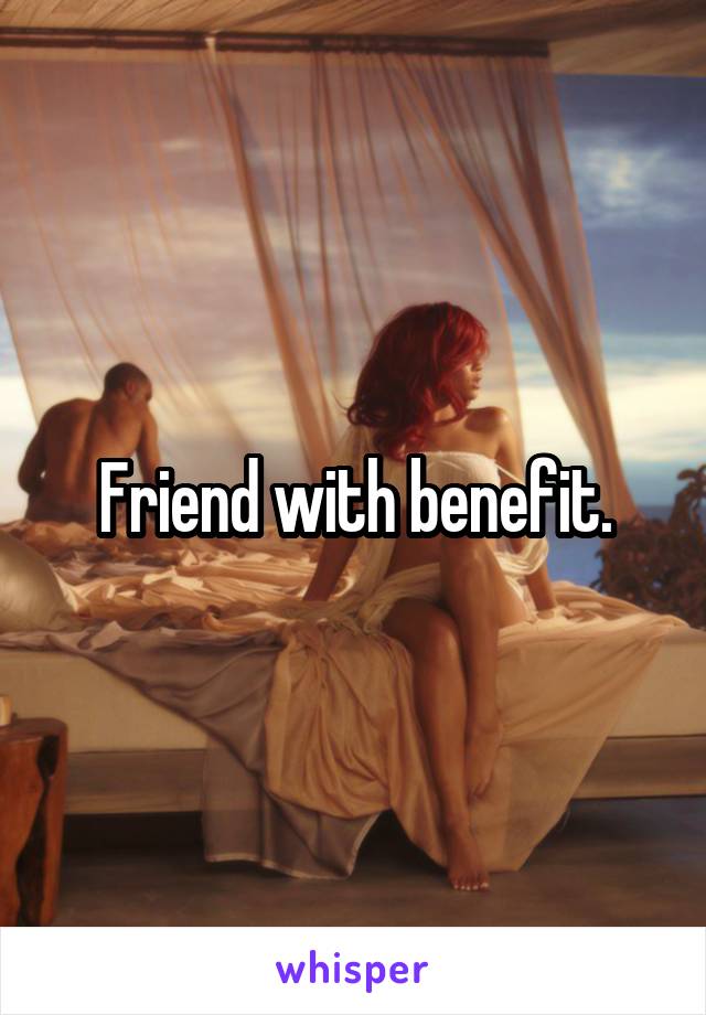 Friend with benefit.