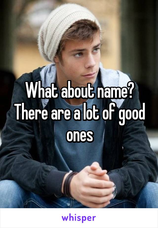What about name? There are a lot of good ones