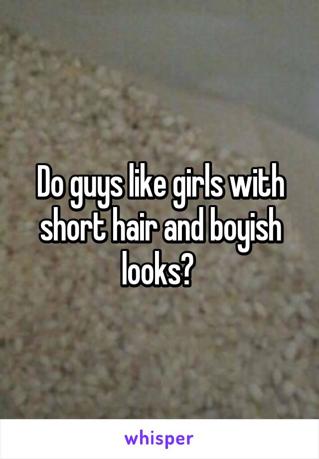 Do guys like girls with short hair and boyish looks? 