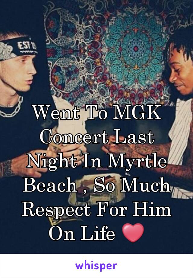 Went To MGK Concert Last Night In Myrtle Beach , So Much Respect For Him On Life ❤