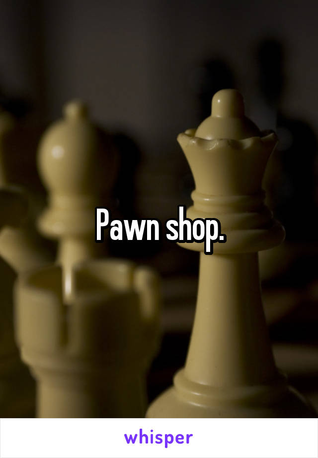 Pawn shop.
