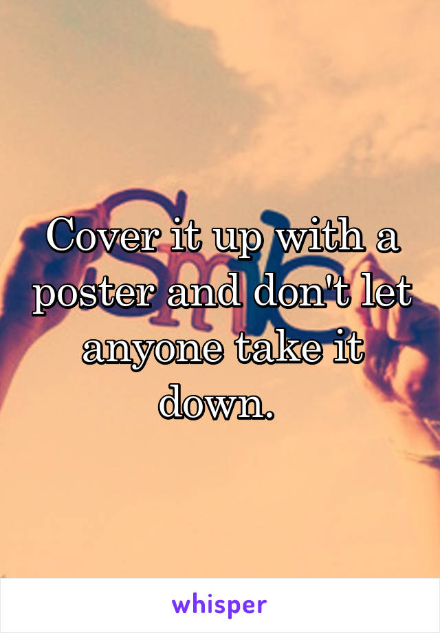 Cover it up with a poster and don't let anyone take it down. 