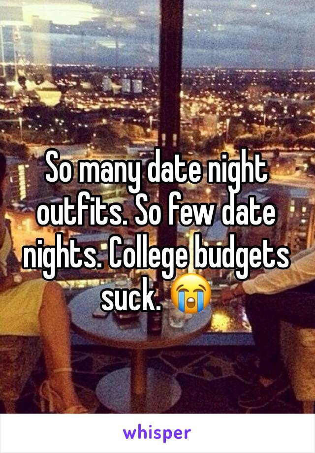 So many date night outfits. So few date nights. College budgets suck. 😭